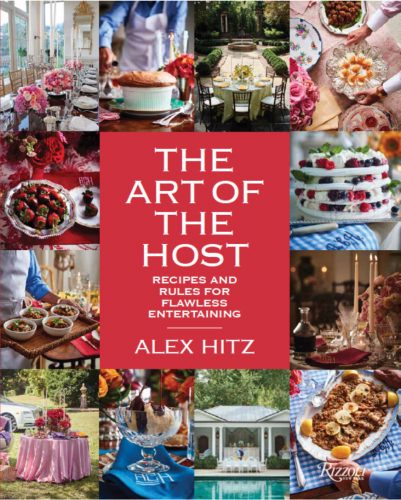 The Art of the Host: Recipes and Rules for Flawless Entertaining by Alex Hitz (Rizzoli, 2019)