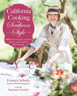 California Cooking and Southern Style: 100 Great Recipes, Inspired Menus, and Gorgeous Table Settings by Frances Schultz (Skyhorse, 2019)